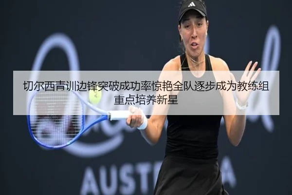 切尔西青训边锋突破成功率惊艳全队逐步成为教练组重点培养新星